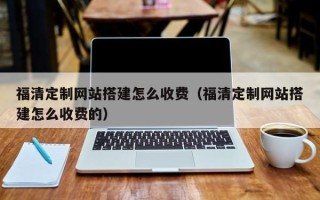 双峰福清定制网站搭建怎么收费（福清定制网站搭建怎么收费的）