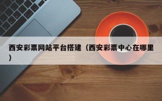 双峰西安彩票网站平台搭建（西安彩票中心在哪里）