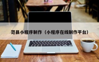 双峰范县小程序制作（小程序在线制作平台）
