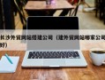 双峰长沙外贸网站搭建公司（建外贸网站哪家公司好）
